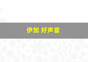 伊加 好声音